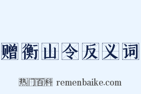 赠衡山令反义词是什么意思的图片